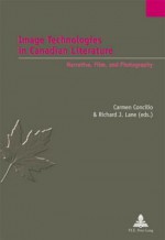 Image Technologies in Canadian Literature: Narrative, Film, and Photography - Carmen Concilio, Richard Lane