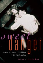 Sweet Danger: Erotic Stories of Forbidden Desire for Couples - Violet Blue