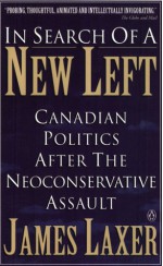 In Search of a New Left: Canadian Politics After the Neoconservative Assault - James Laxer