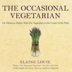 The Occasional Vegetarian: 100 Delicious Dishes That Put Vegetables at the Center of the Plate - Elaine Louie