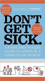 Don't Get Sick: The Savvy Person's Survival Guide for Staying Healthy in a Germ-Filled World - Editors of Prevention Magazine