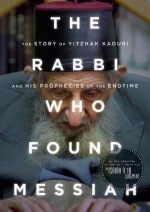 The Rabbi Who Found Messiah: The Story of Yitzhak Kaduri and His Prophecies of the Endtime - George Escobar