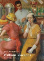 The World of William Glackens: The C. Richard Hilker Art Lectures - William Glackens, Carol Troyen, Colin Bailey