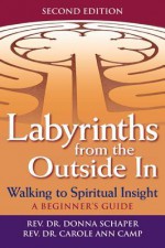 Labyrinths from the Outside in: Walking to Spiritual Insight: A Beginner's Guide - Donna Schaper, Carole Ann Camp