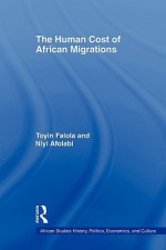 The Human Cost of African Migrations - Falola Toyin, Toyin Falola, Niyi Afolabi