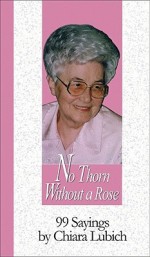 No Thorn Without a Rose: 99 Sayings by Chiara Lubich - Chiara Lubich