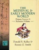 The Medieval and Early Modern World: Primary Sources and Reference Volume - Donald R. Kelley, Bonnie G. Smith
