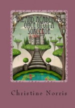 Wizard Academies: Once Upon a Sorceror - Christine Norris