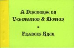 A Discourse on Vegetation & Motion - Frances Kruk