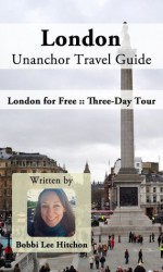 London Unanchor Travel Guide - London for Free :: Three-Day Tour - Bobbi Lee Hitchon, Unanchor .com