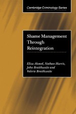 Shame Management through Reintegration (Cambridge Criminology) - Eliza Ahmed, John Braithwaite