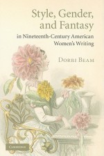 Style, Gender, and Fantasy in Nineteenth-Century American Women's Writing - Dorri Beam