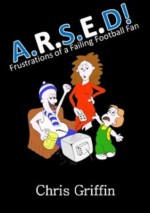 A.R.S.E.D! Following A Failing Football Fan - Chris Griffin