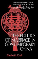 The Politics of Marriage in Contemporary China - Elisabeth Croll