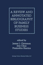 A Review and Annotated Bibliography of Family Business Studies - Pramodita Sharma, James J. Chrisman, Jess H. Chua