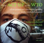 From ACT UP to the WTO: Urban Protest and Community Building in the Era of Globalization - Benjamin Shepard, Ronald Hayduk