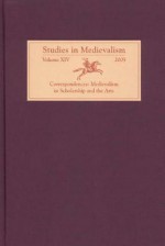 Studies in Medievalism XIV: Correspondences: Medievalism in Scholarship and the Arts (Studies in Medievalism) - Martin Arnold