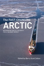 The Fast-Changing Arctic: Rethinking Arctic Security for a Warmer World - Barry Scott Zellen