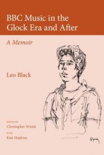 BBC Music in the Glock Era and After - Leo Black, Christopher Wintle, Milein Cosman