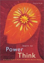 Learn to Power Think: A Practical Guide to Positive and Effective Decision Making - Caterina Rando