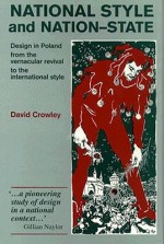 National Style and Nation-State: Design in Poland from the Vernacular Revival to the International Style - David Crowley