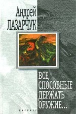 Все, способные держать оружие... - Andrew Lazarchuk, Андрей Лазарчук