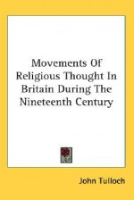 Movements of Religious Thought in Britain During the Nineteenth Century - John Tulloch