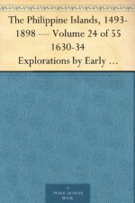 The Philippine Islands, 1493-1898 - Volume 24 of 55 1630-34 Explorations by Early Navigators, Descriptions of the Islands and Their Peoples, Their History ... to the Close of the Nineteenth Century - Emma Helen Blair, James Alexander Robertson