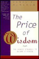 The Price of Wisdom: The Heroic Struggle to Become a Person - James McMahon