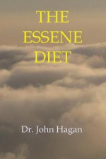 The Essene Diet: The Holistic Pathway to Health and Weight Loss - John Hagan