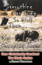 Everything Was Going So Well, Then We Accepted Jesus - How Christianity Deceived the Black Nation - Elijah Muhammad