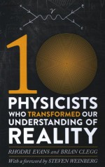 Ten Physicists Who Transformed Our Understanding of Reality - Brian Clegg, Rhodri Evans