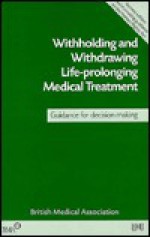 Withholding & Withdrawing Life Prolonging Medical Treatment 2nd Edn - British Medical Association, Staff of British Medical Association