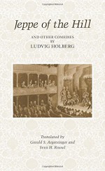 Jeppe of the Hill and Other Comedies by Ludvig Holberg - Ludvig Holberg, Gerald S. Argetsinger, Sven H. Rossel