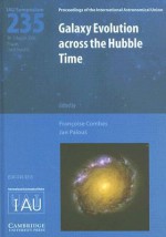 Galaxy Evolution Across the Hubble Time: Proceedings of the 235th Symposium of the International Astronomical Union Held in Prague, Czech Republic, August 14-17, 2006 - Françoise Combes