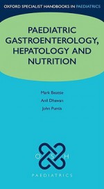 Paediatric gastroenterology, hepatology and nutrition (Oxford Specialist Handbooks Series in Paediatrics) - Mark Beattie, Anil Dhawan, John WL Puntis