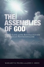 The Assemblies of God: Godly Love and the Revitalization of American Pentecostalism - Margaret M. Poloma, John C. Green