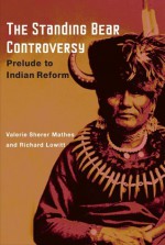 The Standing Bear Controversy: PRELUDE TO INDIAN REFORM - Valerie Sherer Mathes, Richard Lowitt