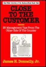 Close to the Customer: 25 Management Tips from the Other Side of the Counter - James H. Donnelly Jr.