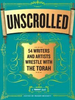 Unscrolled: 54 Writers and Artists Wrestle with the Torah - Roger Bennett