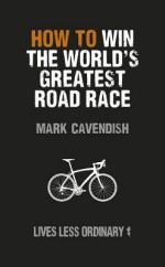 How to Win the World's Greatest Road Race - Lives Less Ordinary - Mark Cavendish