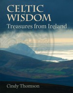 Celtic Wisdom: Treasures from Ireland - Cindy Thomson