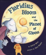 Floridius Bloom and The Planet of Gloom - Lorijo Metz, Matt Phelan