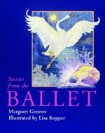 Stories from the Ballet - Margaret Greaves, Lisa Kopper