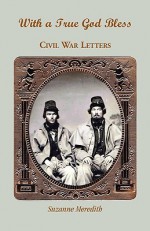 With a True God Bless: Civil War Letters - Suzanne Meredith