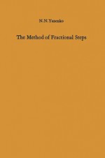 The Method of Fractional Steps: The Solution of Problems of Mathematical Physics in Several Variables - Nikolaj N. Yanenko, M. Holt