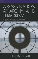 Assassination, Anarchy, and Terrorism: A Sociological Analysis - Gerhard Falk