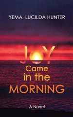 Joy Came in the Morning : A Novel - Yéma Lucilda Hunter