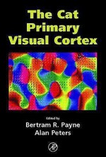 The Cat Primary Visual Cortex - Alan Peters, Bertram Payne