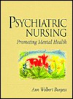 Psychiatric Nursing: Promoting Mental Health - Ann Wolbert Burgess